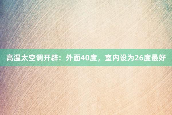 高温太空调开辟：外面40度，室内设为26度最好